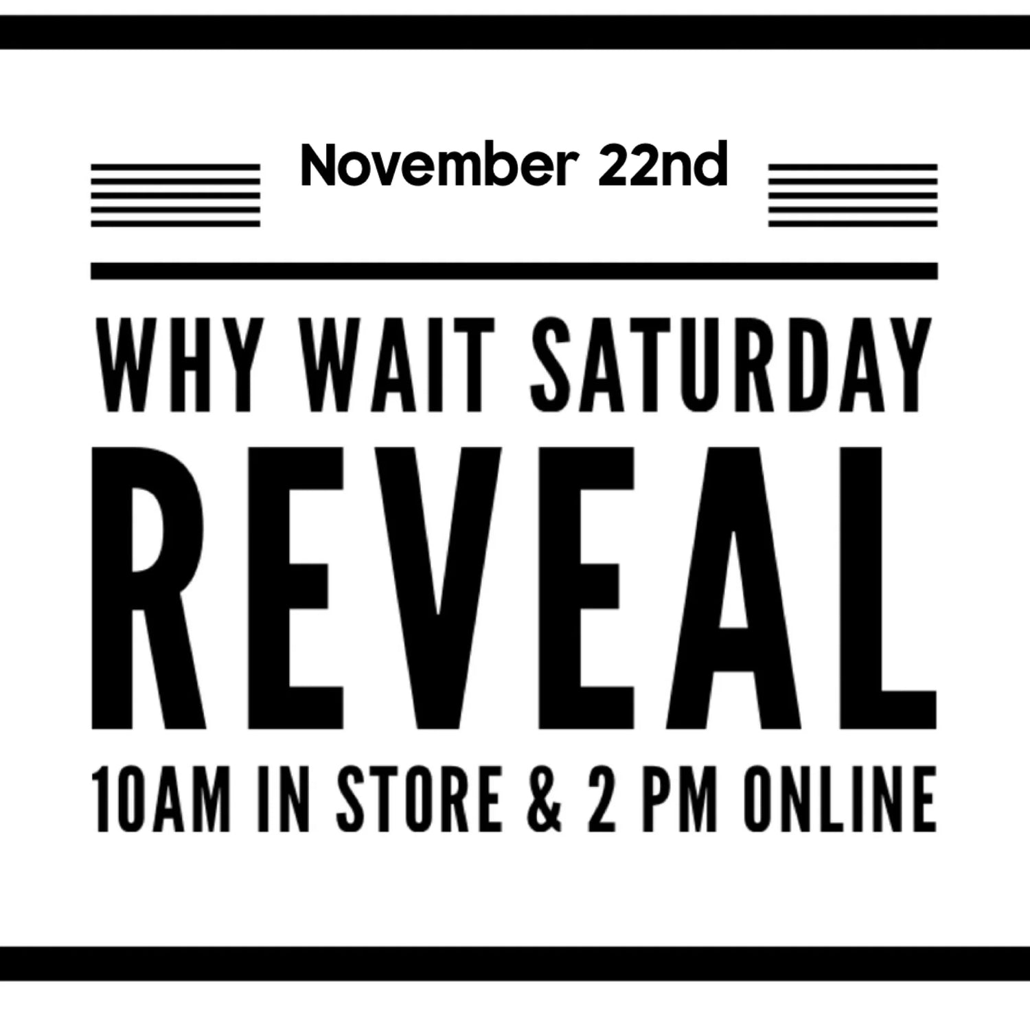 Promotional poster for 'Why Wait Saturday Reveal' event on November 22nd with store and online timing.